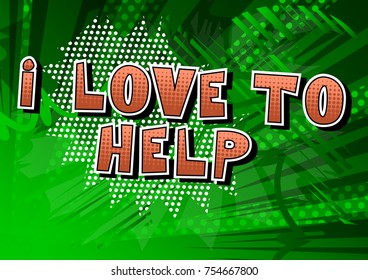 I Love To Help - Comic book style phrase on abstract background.