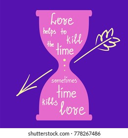 Love helps to kill the time, sometimes time kills love motivational quote lettering. Print for poster, t-shirt, bags, postcard, sticker. Greeting card for Valentine's day. Cute  simple vector