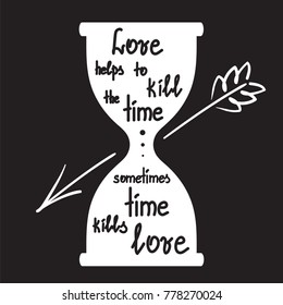 Love helps to kill the time, sometimes time kills love motivational quote lettering. Print for poster, t-shirt, bags, postcard, sticker. Greeting card for Valentine's day. Cute  simple vector
