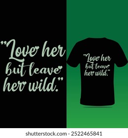 love her but leave her wild t shirt design