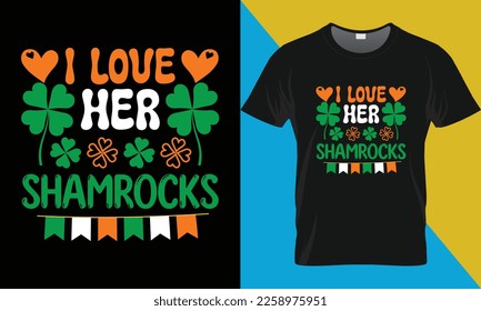I love her Shamrocks, Patrick's day t-shirt design. Saint Patrick's day typography vector t-shirt design.