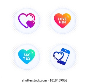 Love him, Hearts and Say yes icons simple set. Button with halftone dots. Heart sign. Sweetheart, Romantic relationships, Wedding. Love call. Love set. Gradient flat love him icon. Vector