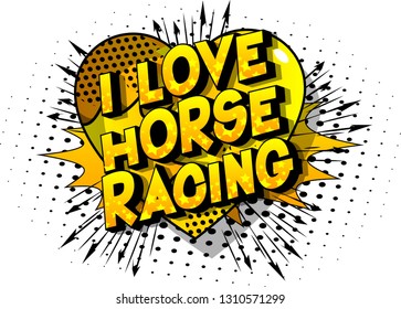 I Love Horse Racing - Vector illustrated comic book style phrase on abstract background.