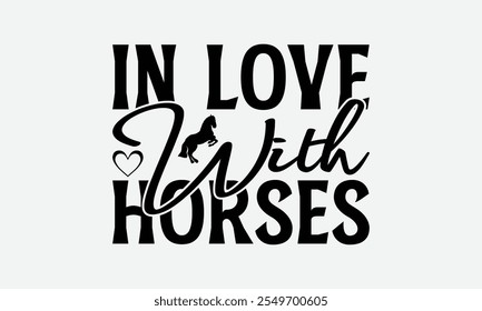 In Love With Horses - Horses T-Shirt Design, Illustration Prints And Bags, Posters, Cards, Cameo, EPS, Silhouette, Files For Cutting.