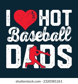 I Love Hot Baseball Dads. Baseball Softball T-Shirt design, Vector graphics, typographic posters, or banners