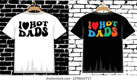 I Love Hot Dads Father's Day T shirt Design, vector Father's Day T shirt  design, Dad shirt, Father typography T shirt design