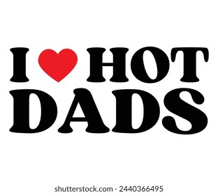 I Love Hot Dads, -I Heart Hot Dads Svg,Typography,Funny Svg,Funny Quotes,Svg Cut File,Commercial Use,Instant Download svg