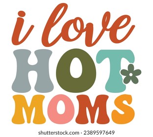 I Love Hot Moms Svg,Mom Life,Mother's Day,Stacked Mama,Boho Mama,Mom Era,wavy stacked letters,Retro, Groovy,Girl Mom,Football Mom,Cool Mom,Cat Mom
 svg