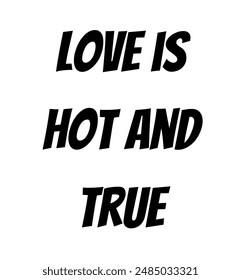 love is hot and true Inspirational and motivational quotes, typography, fashion, art, designs: for prints, posters, cards, t shirt, coffee mug hoodies etc.