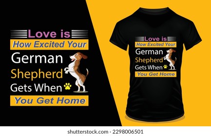 love is how excited your German shepherd gets when you get home t-shirt design