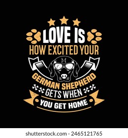 Love is how excited your German shepherd gets when you get home - Dog typographic t shirt design vector.