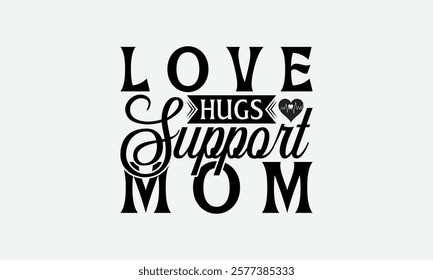 Love Hugs Support Mom - Mom T-Shirt Design, Handmade Calligraphy Vector Illustration, Silhouette Cameo, Files For Cutting.