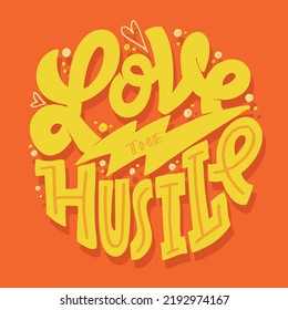 Love the hustle. Cute lettering motivation phrase postcard, template for t-shirt design. 