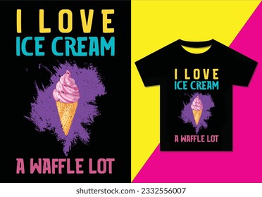 I love Ice cream a waffle lot T-Shirt, International Ice Cream T-shirt, Ice cream T-shirt. Vector file.