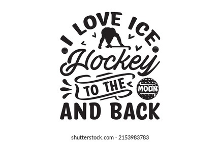 I Love Ice Hockey To The Moon And Back - badge and logotype, monochrome style, vector. Typography lettering quote design. softball mom. T-shirt mock-up vector. Eps 10 vector