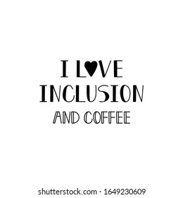 I love inclusion and coffee. Lettering. calligraphy vector. Ink illustration.