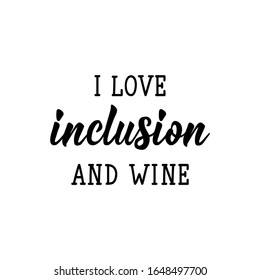 I love inclusion and wine. Lettering. Inspirational and funny quotes. Can be used for prints bags, t-shirts, posters, cards.