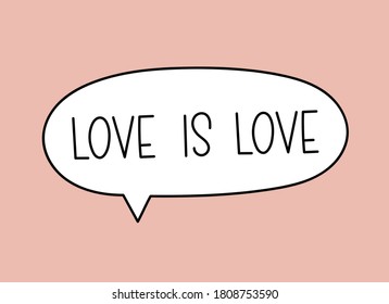 Love is love inscription. Handwritten lettering illustration. Black vector text in speech bubble. Simple outline marker