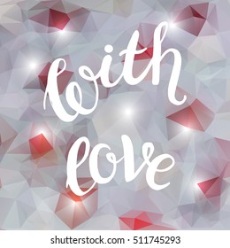  With Love. Inspirational and motivational quotes. Hand painted brush lettering. Hand script phrases. Hand lettering and custom typography for your designs: t-shirts, invitations, cards, etc.