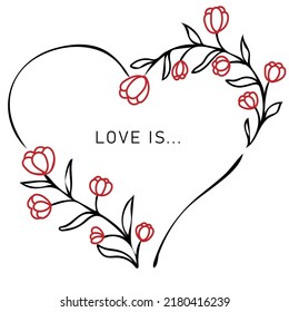 Love is. Floral heart shape frame design. Valentines day and wedding concept. Vector illustration