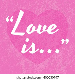 Love is. Typographic Quote, Vector Concept On Grunge Background, EPS10 Vector Illustration.