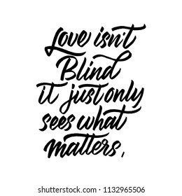 Love isn't blind, it just only sees what matters. Hand drawn brush calligraphy. Isolated on white background.