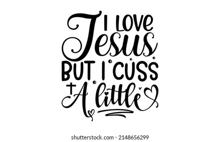 I love jesus but i cuss a little -  Jesus loves you, Modern lettering illustration, banners, flyers, Hand drawn lettering for Xmas greeting cards, Hand lettering for your des. 