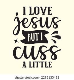  i love jesus but i cuss a little  t shirt design, vector file 