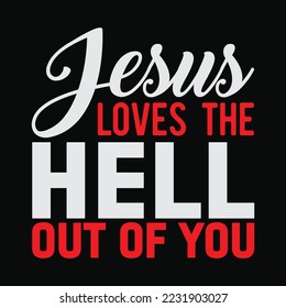 I Love Jesus and Jesus Loves The Hell Out Of You