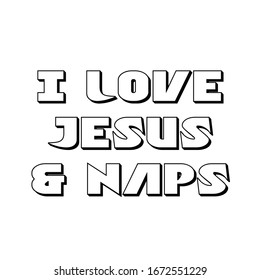 I love Jesus and Naps, Christian faith, typography for print or use as poster, card, flyer or T Shirt