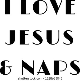 I love Jesus and naps, Christian faith, Typography for print or use as poster, card, flyer or T Shirt