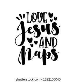 Love Jesus And Naps - Funny religion phrase, calligraphy. Good for t shirt print, poster, card, and gift design.