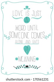 Love is just a word until someone comes along and gives it meaning