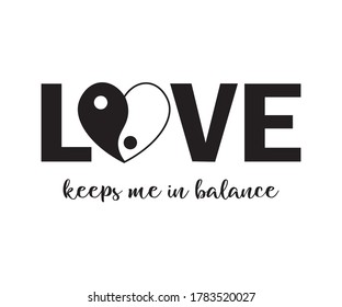 Love Keeps Me In Balance Slogan with Heart Shaped Yin Yang Symbol, Fashion and Poster Print Design