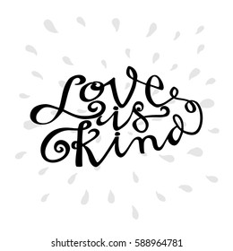 Love is Kind. Hand Lettered Quote. Modern Calligraphy. Romantic slogan and quote for love cards and prints
