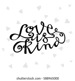 Love is Kind. Hand Lettered Quote. Modern Calligraphy. Romantic slogan and quote for love cards and prints
