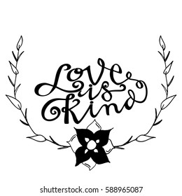 Love is Kind. Hand Lettered Quote. Modern Calligraphy. Romantic slogan and quote for love cards and prints
