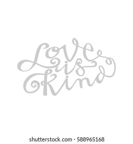 Love is Kind. Hand Lettered Quote. Modern Calligraphy. Romantic slogan and quote for love cards and prints
