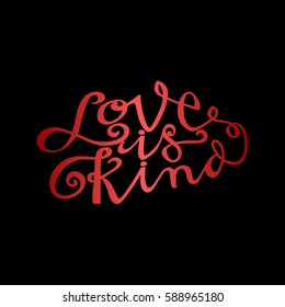 Love is Kind. Hand Lettered Quote. Modern Calligraphy. Romantic slogan and quote for love cards and prints

