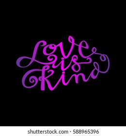 Love is Kind. Hand Lettered Quote. Modern Calligraphy. Romantic slogan and quote for love cards and prints
