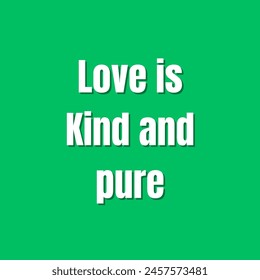 Love is Kind and pure Inspirational and motivational quotes, typography, fashion, art, designs: for prints, posters, cards, t shirt, coffee mug hoodies etc.