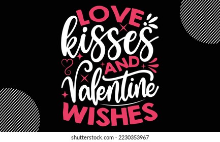 Love kisses  valentine wishes, Happy valentine`s day T shirt design, typography text and red heart and line on the background, funny valentines Calligraphy graphic design typography for svg, poster, 