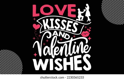Love Kisses and Valentine Wishes, Happy valentine`s day T shirt and SVG design, vector illustrations card template with typography text and red heart and line on the background, poster, sticker, EPS a