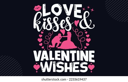 Love Kisses And Valentine Wishes - Happy Valentine's Day T shirt Design, Hand drawn vintage illustration with hand-lettering and decoration elements, Cut Files for Cricut Svg, Digital Download