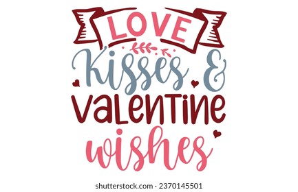 Love kisses and valentine wishes, Valentine T-Shirt Design Vector File