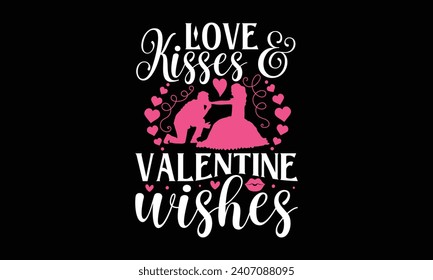 Love Kisses Valentine Wishes - Valentines Day T-Shirt Design, Hand Drawn Lettering And Calligraphy, Used For Prints On Bags, Poster, Banner, Flyer And Mug, Pillows.