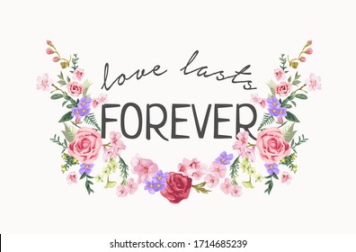 love lasts forever slogan with colorful flowers illustration