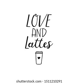 Love and lattes. Lettering. Ink illustration. Modern brush calligraphy Isolated on white background. t-shirt design