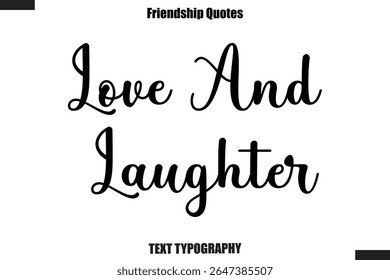 Love And Laughter cursive friendship saying typography text,
