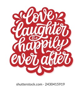 Love, laughter and happily ever after. Hand lettering romantic quote. Vector typography for posters, greeting cards, banners, wedding, home decorations